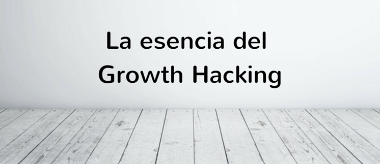 La esencia del growth hacking